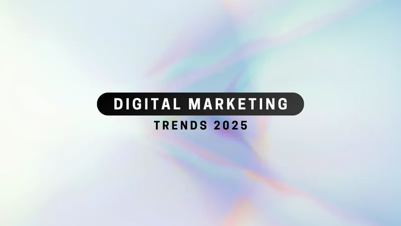 The Future of Digital Marketing: Top 2025 Trends You Can’t Ignore